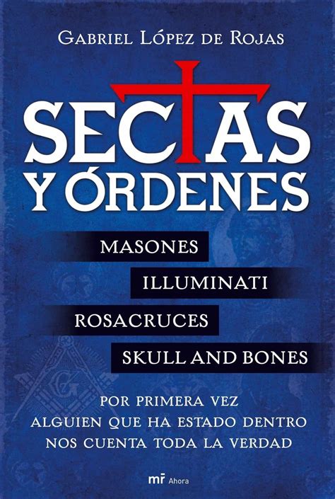 Maybe you would like to learn more about one of these? SECTAS Y ORDENES: MASONES, ILLUMINATI, ROSACRUCES, SKULL AND BONE S...POR PRIMERA VEZ ALGUIEN ...