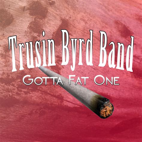 Gotta Fat One Single By Trusin Byrd Band Spotify