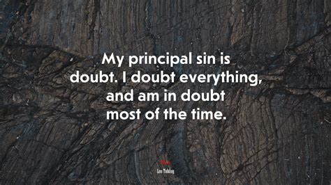 My Principal Sin Is Doubt I Doubt Everything And Am In Doubt Most Of