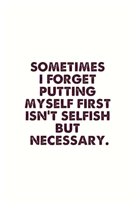 Sometimes I Forget That Putting Yourself First Isnt Selfish But