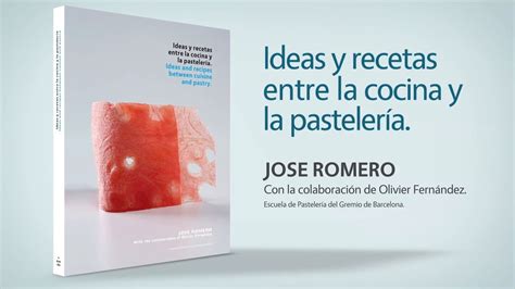 Ideas Y Recetas Entre La Cocina Y La Pasteleria Por Jose Romero