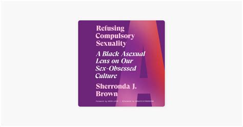 ‎refusing Compulsory Sexuality A Black Asexual Lens On Our Sex Obsessed Culture Unabridged On