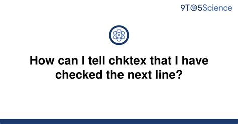 Solved How Can I Tell Chktex That I Have Checked The 9to5science