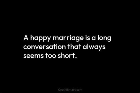 Quote A Happy Marriage Is A Long Conversation That Always Seems Too