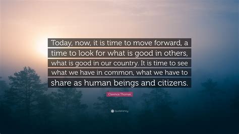 Clarence Thomas Quote Today Now It Is Time To Move Forward A Time