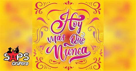 Si tu amor no vuelve's composer, lyrics, arrangement, streaming platforms, and so on. Letra Hoy Más Que Nunca - Varios Artistas del Regional ...