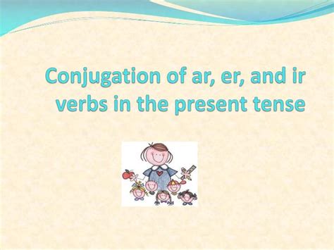 Ppt Conjugation Of Ar Er And Ir Verbs In The Present Tense