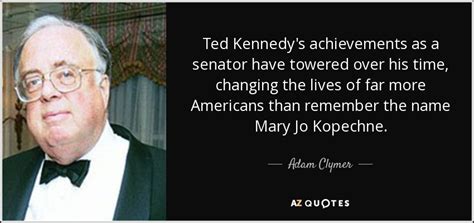 And that is, the deciphering of the entire dna sequence of. Adam Clymer quote: Ted Kennedy's achievements as a senator ...