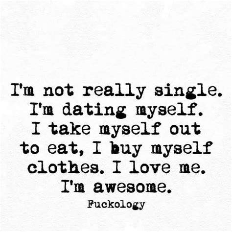 I M Not Really Single I M Dating Myself I Take Myself Out To Eat I Buy Myself Clothes I Love