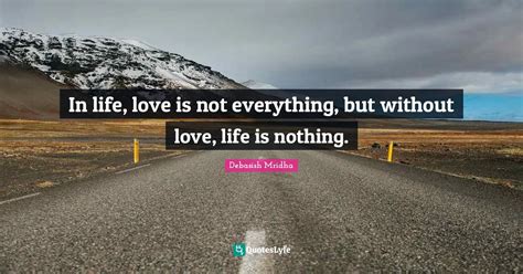 In Life Love Is Not Everything But Without Love Life Is Nothing