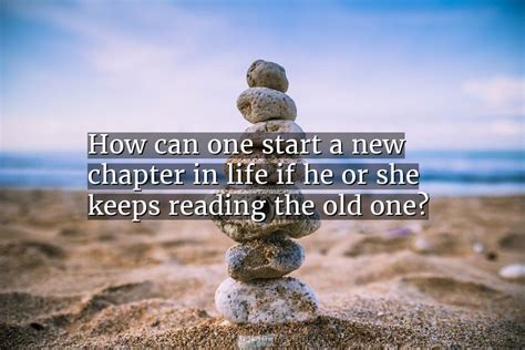 Quote How Can One Start A New Chapter In Life If He Or Coolnsmart