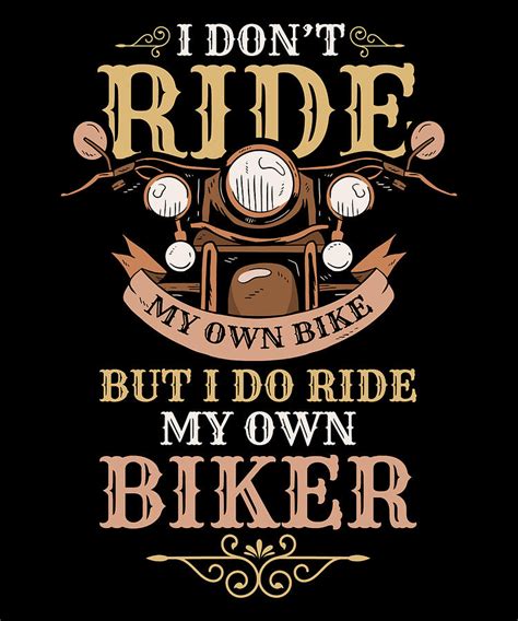 I Dont Ride My Own Bike But I Do Ride My Own Biker For Biker Digital
