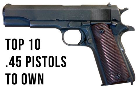 Top Ten 45 Pistols To Own Skyaboveus