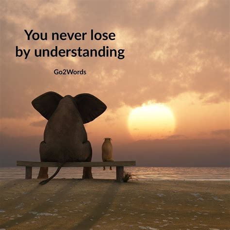 You never lose by understanding. You never lose by listening well, feeling the issue and doing ...