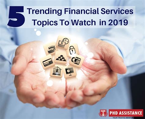 Five Trending Financial Services Topics To Watch In 2019 Phd Assistance