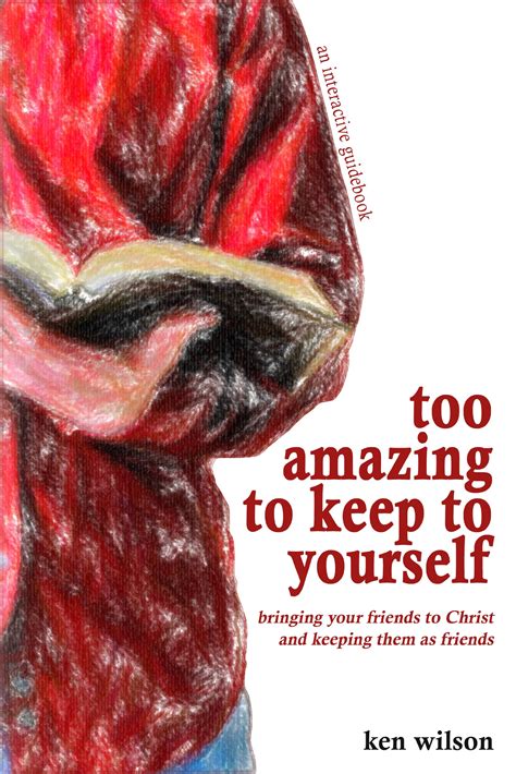 Too Amazing To Keep To Yourself Bringing Your Friends To Christ And