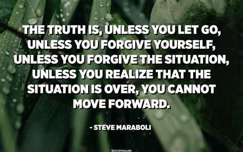 The Truth Is Unless You Let Go Unless You Forgive Yourself Unless