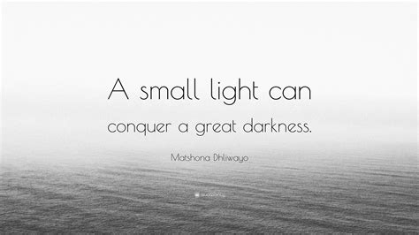 Matshona Dhliwayo Quote A Small Light Can Conquer A Great Darkness