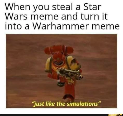 When You Steal A Star Wars Meme And Turn It Into A Warhammer Meme ”just Like The Simulations