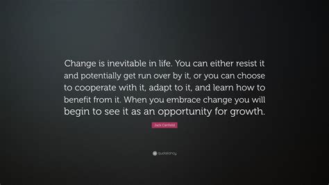 The old forest is decomposed for the composition of the new. Jack Canfield Quote: "Change is inevitable in life. You ...