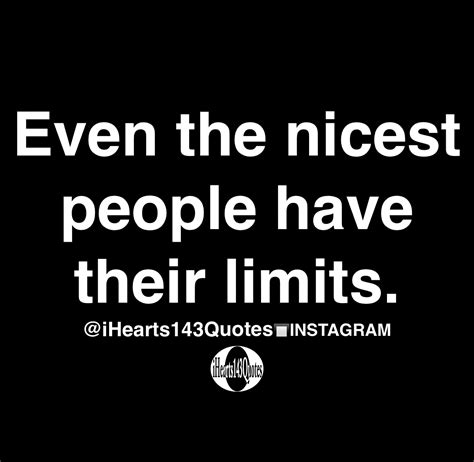 Even The Nicest People Have Their Limits Quotes Ihearts143quotes