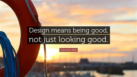Clement Mok Quote Design Means Being Good Not Just Looking Good