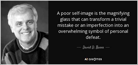 David D Burns Quote A Poor Self Image Is The Magnifying Glass That