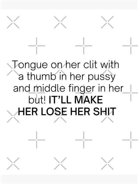 tongue on her clit with a thumb in her pussy and middle finger in her but it ll make her lose