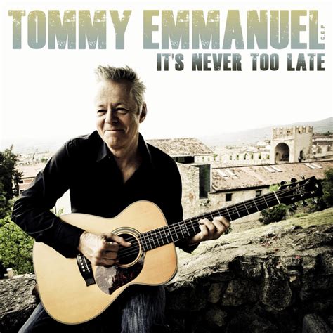 It S Never Too Late By Tommy Emmanuel On Spotify