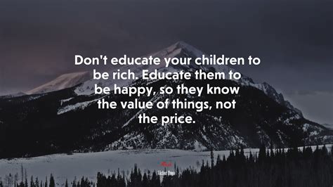 680095 Dont Educate Your Children To Be Rich Educate Them To Be