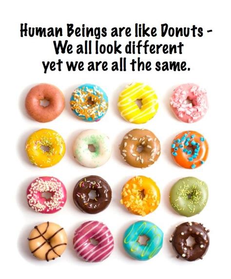 Human Beings Are Like Donuts We All Look Different Yet We Are All The