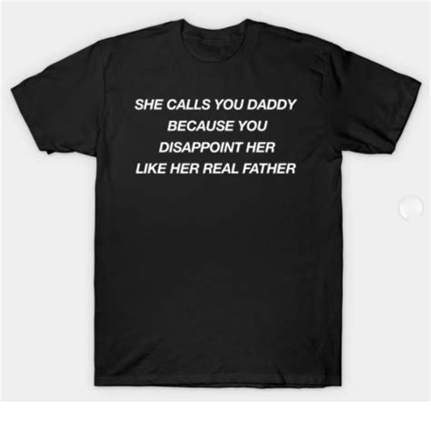 She Calls You Daddy Because You Disappoint Her Like Her Real Father Shirt Hoodie Sweater And