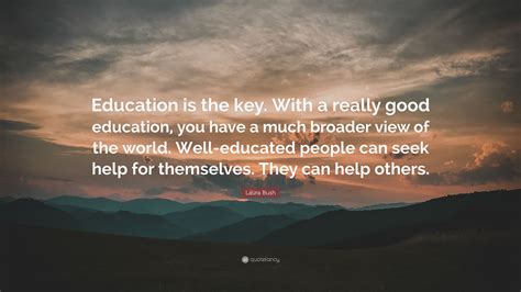 Laura Bush Quote “education Is The Key With A Really Good Education