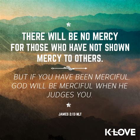 For Judgment Is Without Mercy To The One Who Has Shown No Mercy Mercy