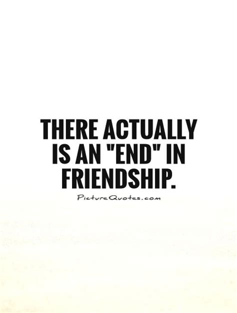 There actually is an "end" in friendship | Picture Quotes