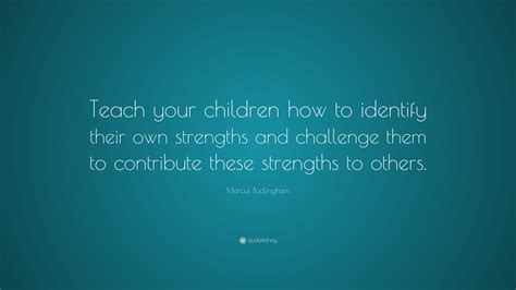 Marcus Buckingham Quote Teach Your Children How To Identify Their Own