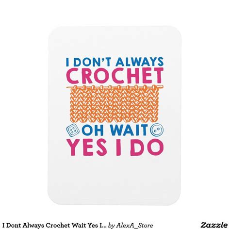 I Dont Always Crochet Wait Yes I Do Funny Crocheti Magnet Funny Crocheting Quotes Crochet