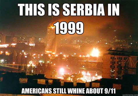 And somehow, even if you find the area confusing, many of these memes still manage to be funny. Bombarding Serbia memes | quickmeme