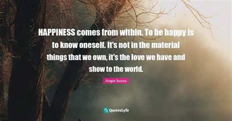 Happiness Comes From Within To Be Happy Is To Know Oneself Its Not