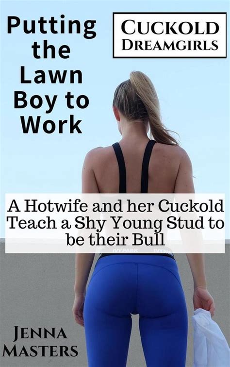 Cuckold Dreamgirls Putting The Lawn Babe To Work A Hotwife And Her Cuckold Teach Bol Com