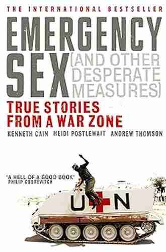 Emergency Sex And Other Desperate Measures True Stories From A War