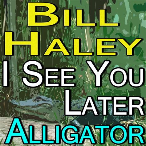 See you later alligator was written by louisiana songwriter robert charles guidry, who recorded it himself in 1955 under his stage name of bobby the use of the phrase 'see you later alligator' when taking one's leave stemmed from this song. Bill Haley See You Later Alligator - Bill Haley mp3 buy ...