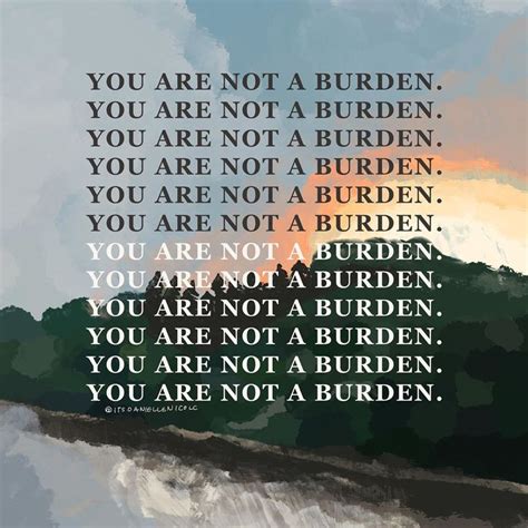 Dn On Instagram You Are Not A Burden You Are Not A Burden When You