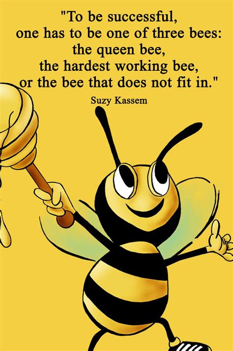 To Be Successful One Has To Be One Of Three Bees The Queen Bee The