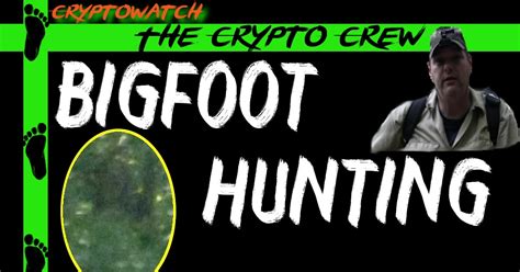 Bigfoot Hunting ~ The Crypto Crew