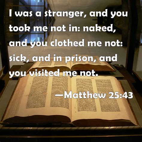 Matthew I Was A Stranger And You Took Me Not In Naked And You Clothed Me Not Sick And