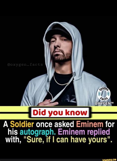Did You Know A Soldier Once Asked Eminem For His Autograph Eminem Replied With Sure If I Can