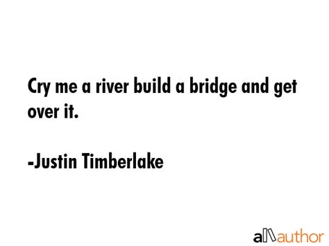 Cry Me A River Build A Bridge And Get Over Quote
