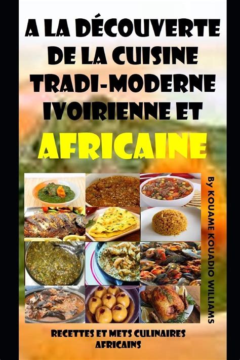 A la découverte de la cuisine tradi moderne Ivoirienne et Africaine Recettes et mets culinaires