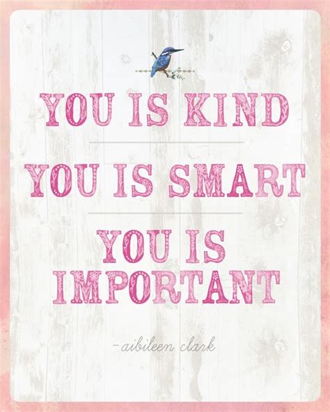 4108 likes all members who liked this quote. carolina postcard: you is kind, you is smart, you is important